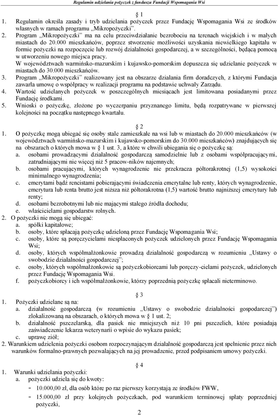 000 mieszkańców, poprzez stworzenie możliwości uzyskania niewielkiego kapitału w formie pożyczki na rozpoczęcie lub rozwój działalności gospodarczej, a w szczególności, będącą pomocą w utworzeniu