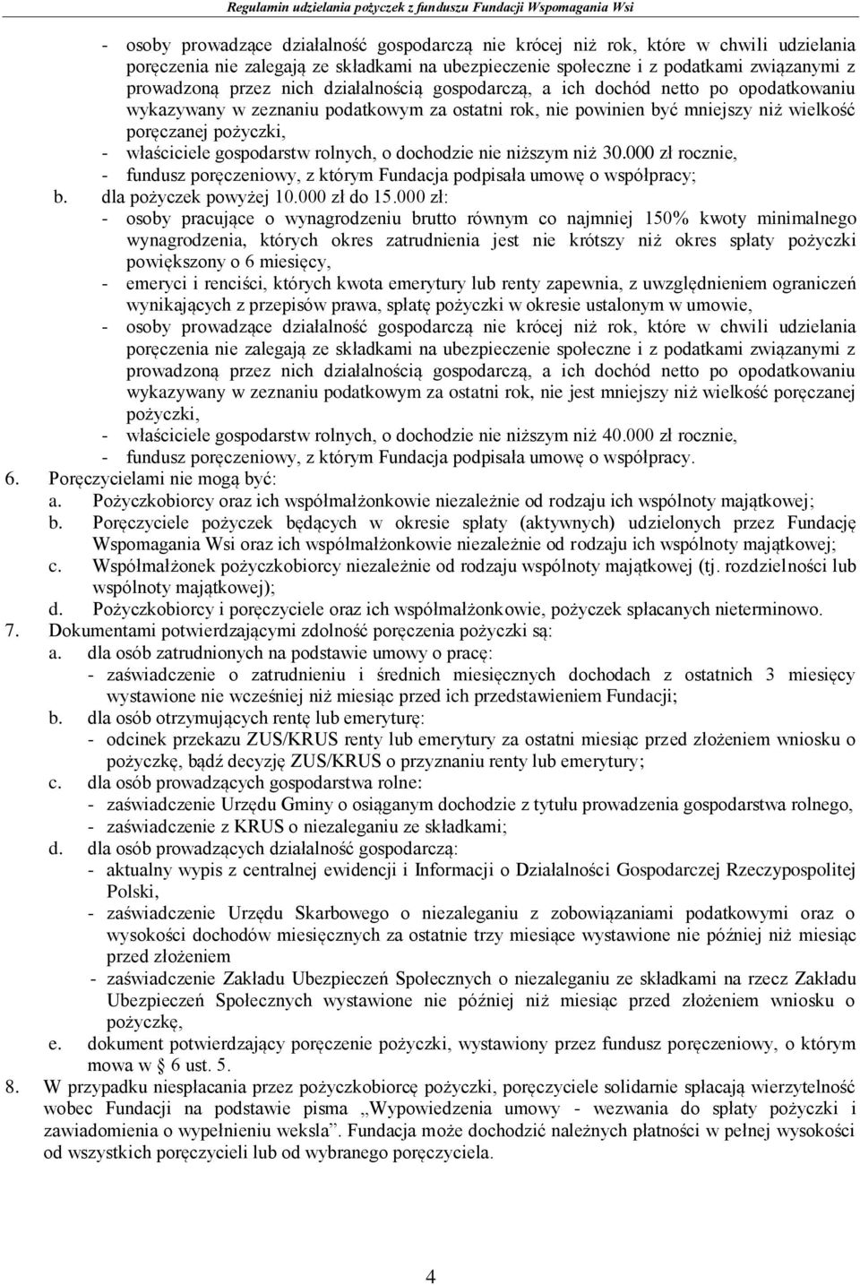 gospodarstw rolnych, o dochodzie nie niższym niż 30.000 zł rocznie, - fundusz poręczeniowy, z którym Fundacja podpisała umowę o współpracy; b. dla pożyczek powyżej 10.000 zł do 15.