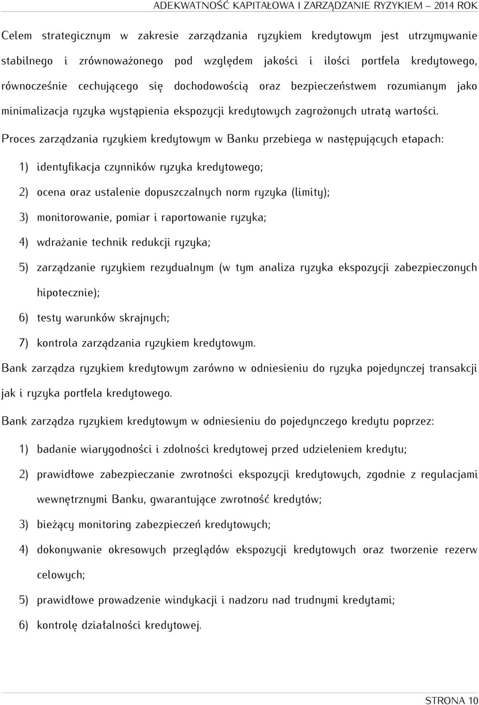 Proces zarządzania ryzykiem kredytowym w Banku przebiega w następujących etapach: 1) identyfikacja czynników ryzyka kredytowego; 2) ocena oraz ustalenie dopuszczalnych norm ryzyka (limity); 3)