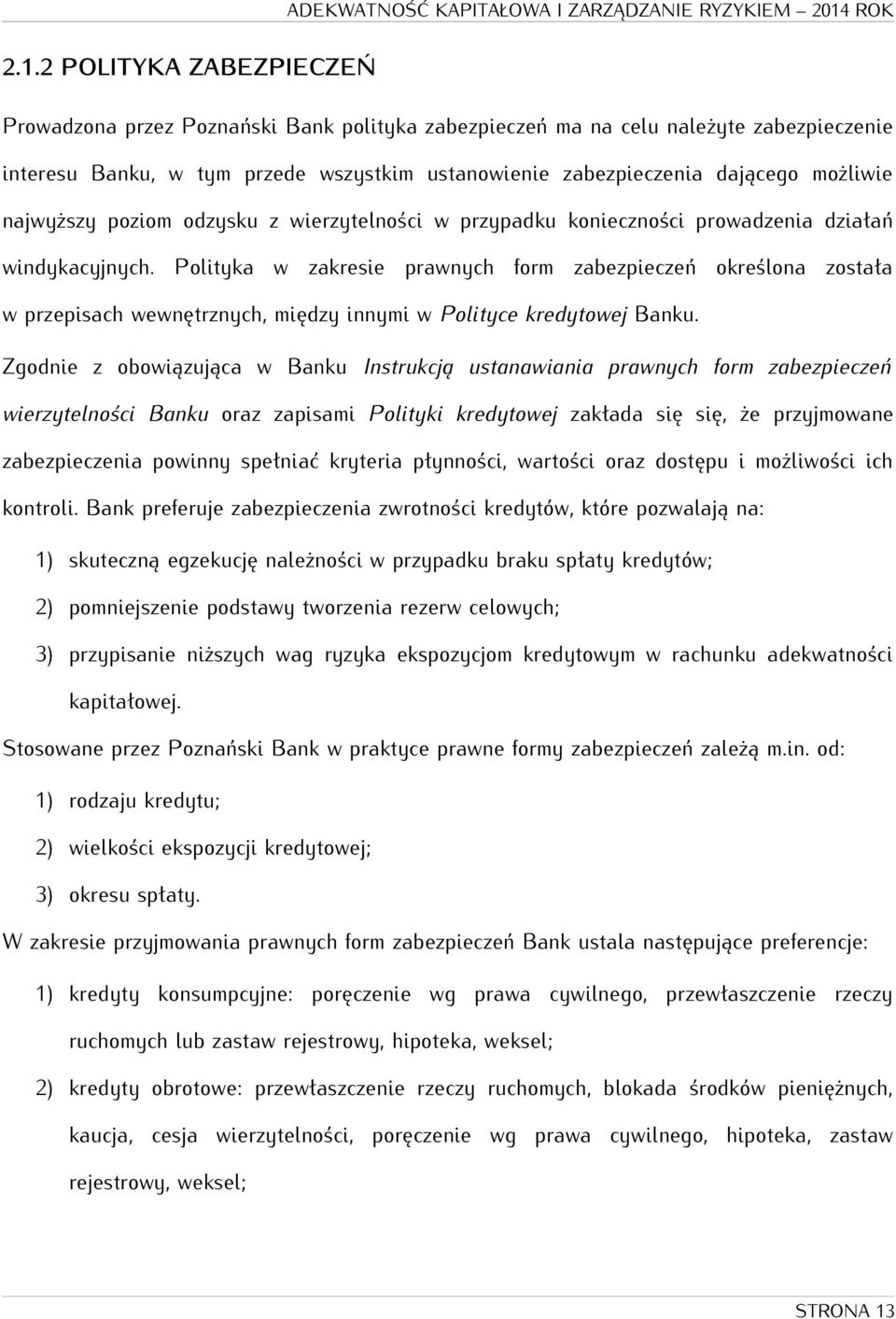 Polityka w zakresie prawnych form zabezpieczeń określona została w przepisach wewnętrznych, między innymi w Polityce kredytowej Banku.