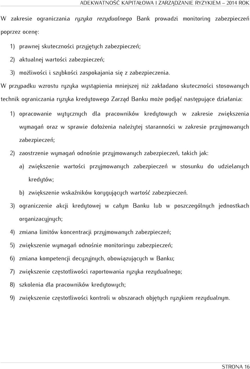 W przypadku wzrostu ryzyka wystąpienia mniejszej niż zakładano skuteczności stosowanych technik ograniczania ryzyka kredytowego Zarząd Banku może podjąć następujące działania: 1) opracowanie