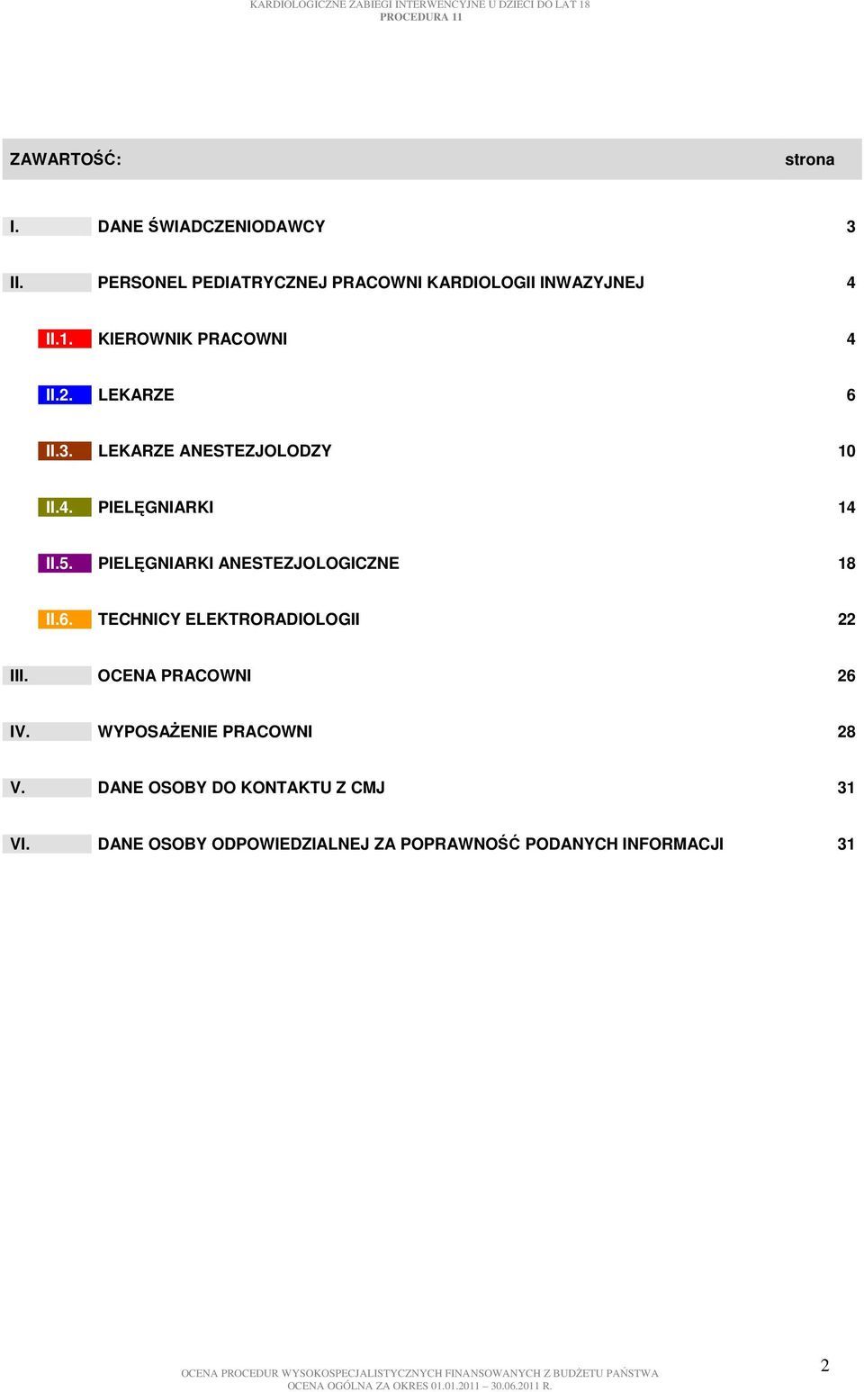 LEKARZE ANESTEZJOLODZY 10 II.4. PIELĘGNIARKI 14 II.5. PIELĘGNIARKI ANESTEZJOLOGICZNE 18 II.6.