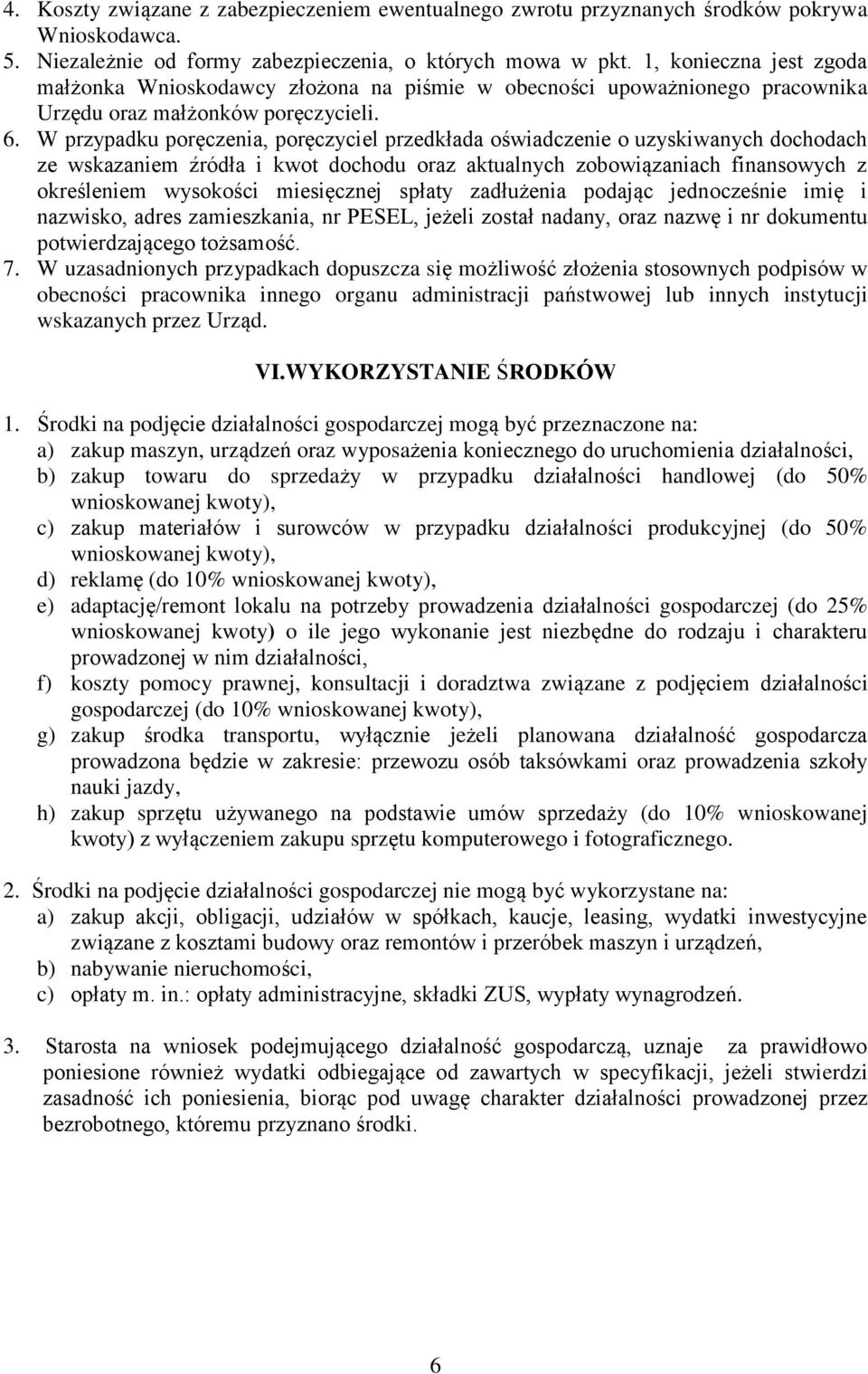 W przypadku poręczenia, poręczyciel przedkłada oświadczenie o uzyskiwanych dochodach ze wskazaniem źródła i kwot dochodu oraz aktualnych zobowiązaniach finansowych z określeniem wysokości miesięcznej