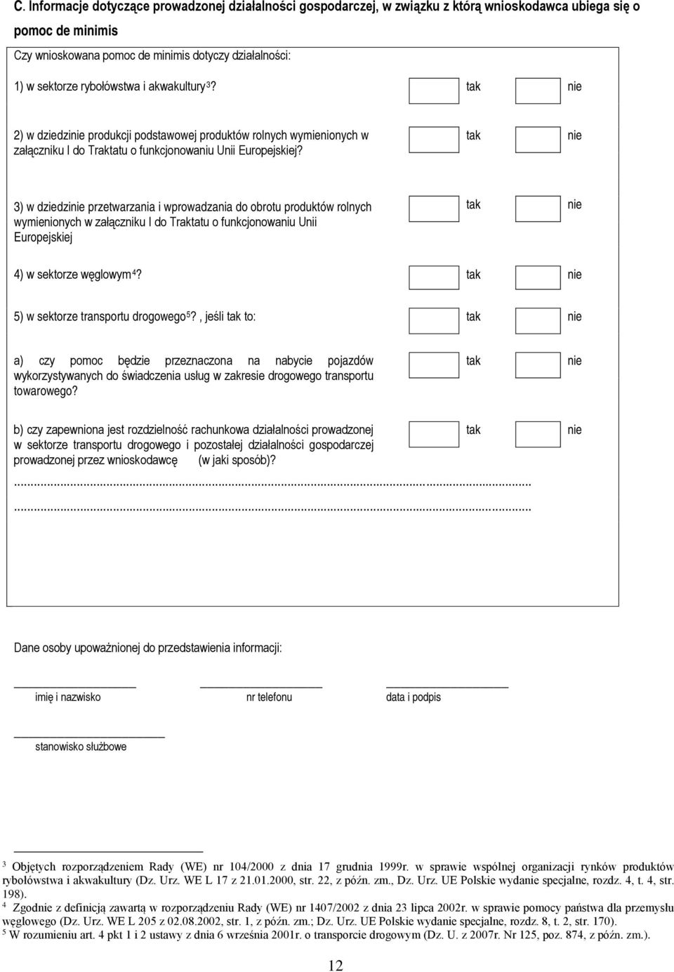 tak nie 3) w dziedzinie przetwarzania i wprowadzania do obrotu produktów rolnych wymienionych w załączniku I do Traktatu o funkcjonowaniu Unii Europejskiej tak nie 4) w sektorze węglowym 4?