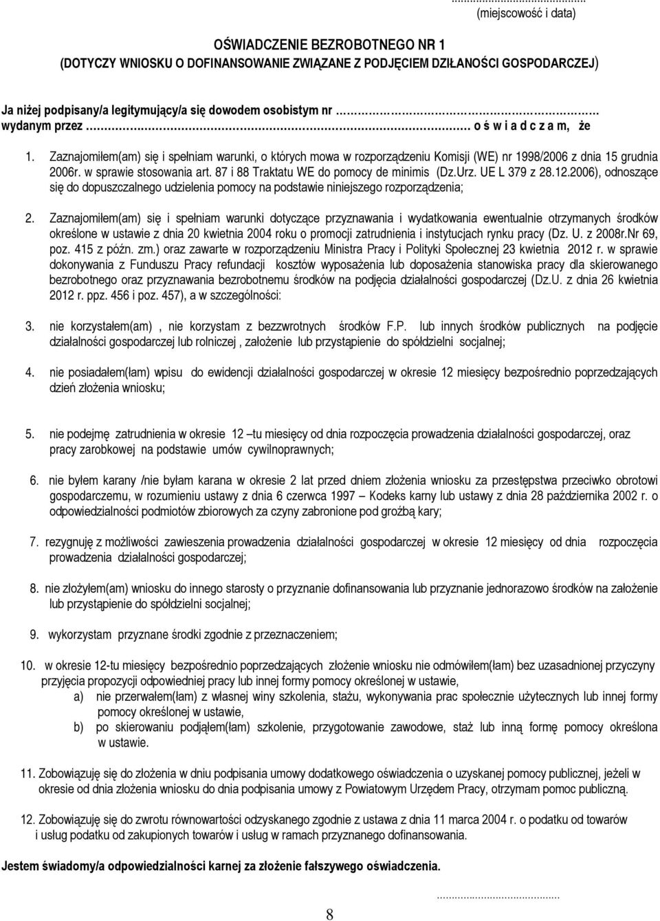 87 i 88 Traktatu WE do pomocy de minimis (Dz.Urz. UE L 379 z 28.12.2006), odnoszące się do dopuszczalnego udzielenia pomocy na podstawie niniejszego rozporządzenia; 2.