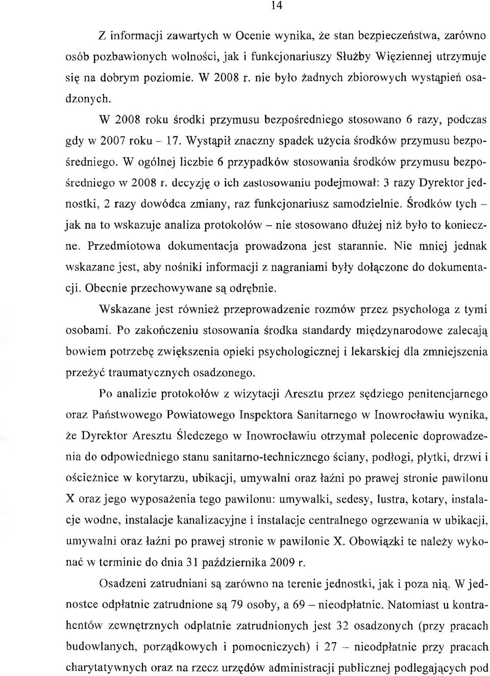 Wystąpił znaczny spadek użycia środków przymusu bezpośredniego. W ogólnej liczbie 6 przypadków stosowania środków przymusu bezpośredniego w 2008 r.