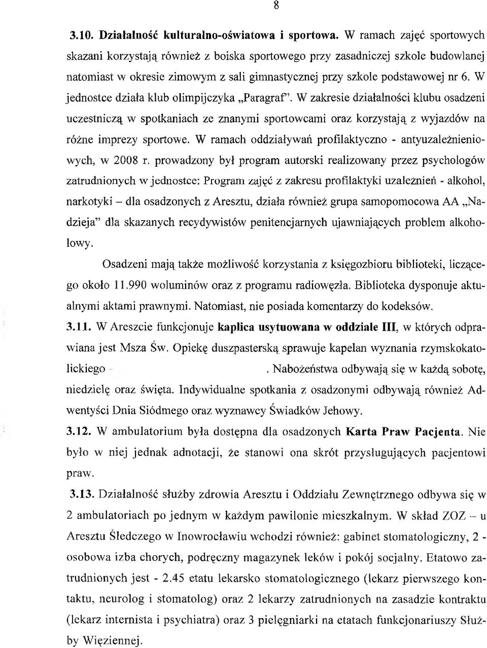 W jednostce działa klub olimpijczyka Paragraf5. W zakresie działalności klubu osadzeni uczestniczą w spotkaniach ze znanymi sportowcami oraz korzystają z wyjazdów na różne imprezy sportowe.