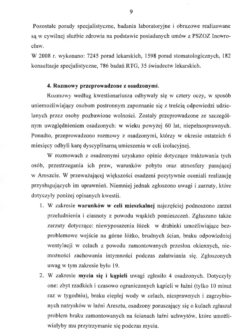 Rozmowy według kwestionariusza odbywały się w cztery oczy, w sposób uniemożliwiający osobom postronnym zapoznanie się z treścią odpowiedzi udzielanych przez osoby pozbawione wolności.