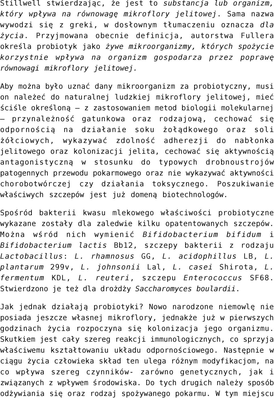 Aby można było uznać dany mikroorganizm za probiotyczny, musi on należeć do naturalnej ludzkiej mikroflory jelitowej, mieć ściśle określoną z zastosowaniem metod biologii molekularnej przynależność