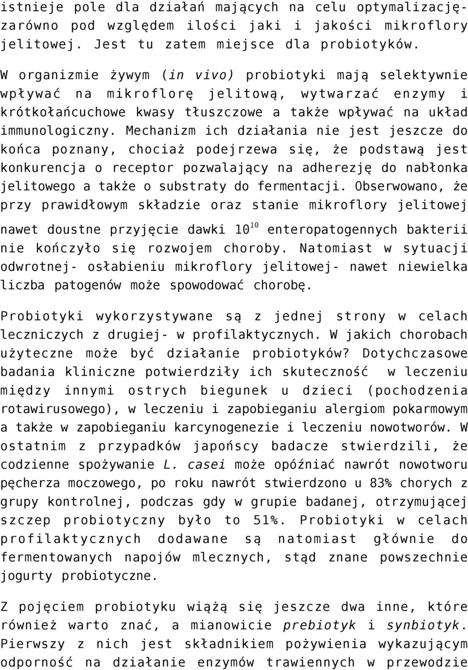 Mechanizm ich działania nie jest jeszcze do końca poznany, chociaż podejrzewa się, że podstawą jest konkurencja o receptor pozwalający na adherezję do nabłonka jelitowego a także o substraty do