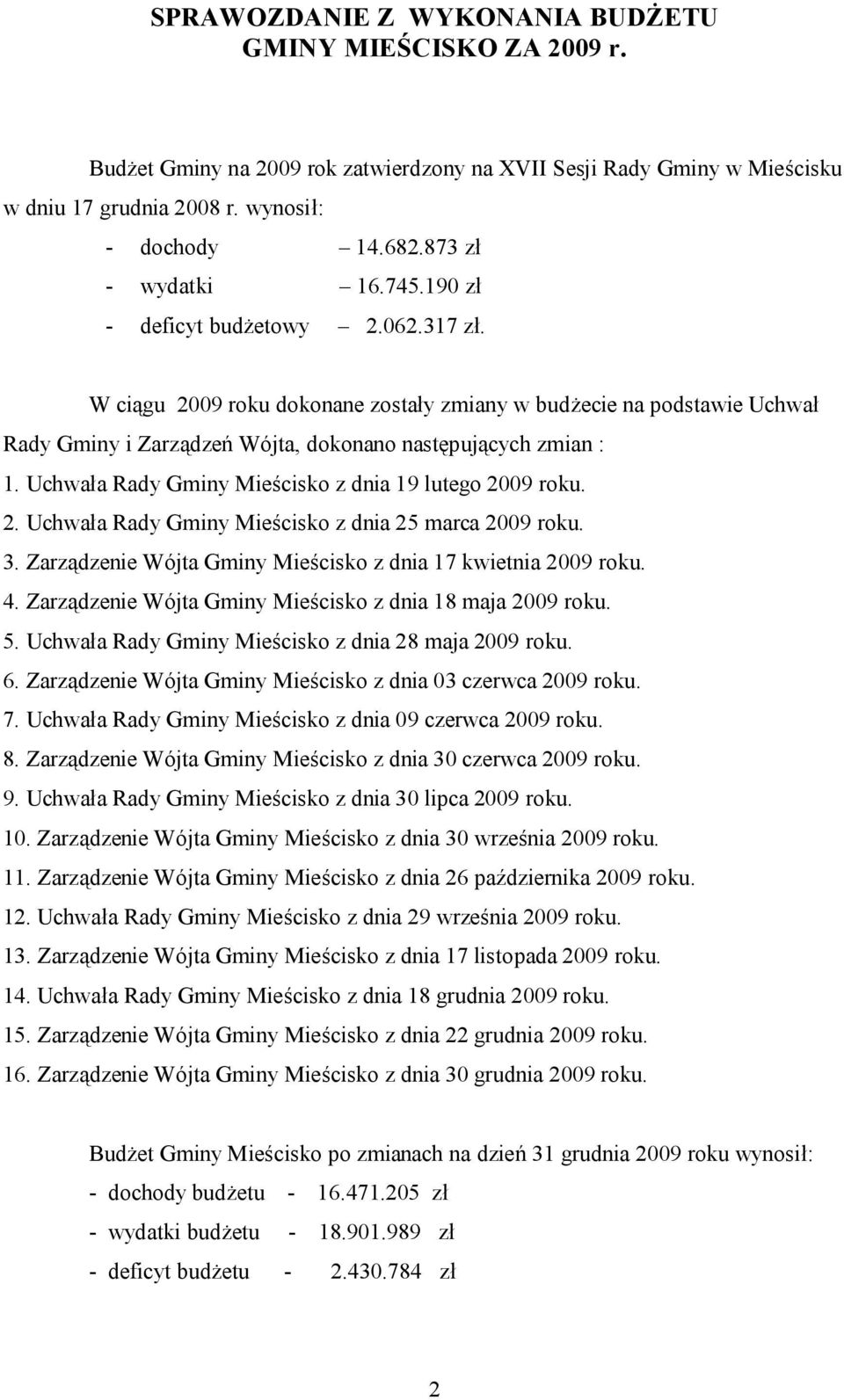 W ciągu 2009 roku dokonane zostały zmiany w budżecie na podstawie Uchwał Rady Gminy i Zarządzeń Wójta, dokonano następujących zmian : 1. Uchwała Rady Gminy Mieścisko z dnia 19 lutego 2009 roku. 2. Uchwała Rady Gminy Mieścisko z dnia 25 marca 2009 roku.