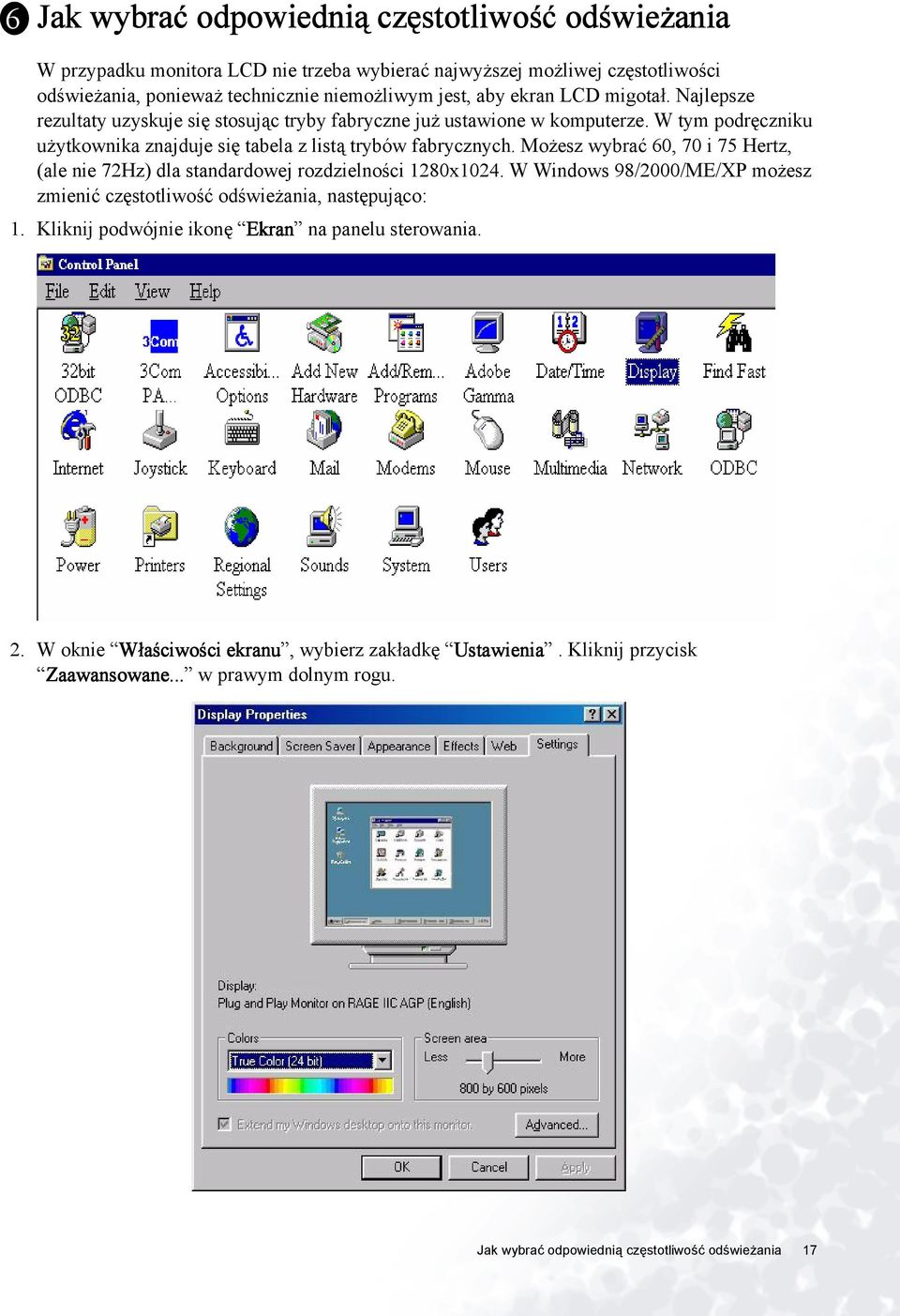 Możesz wybrać 60, 70 i 75 Hertz, (ale nie 72Hz) dla standardowej rozdzielności 1280x1024. W Windows 98/2000/ME/XP możesz zmienić częstotliwość odświeżania, następująco: 1.