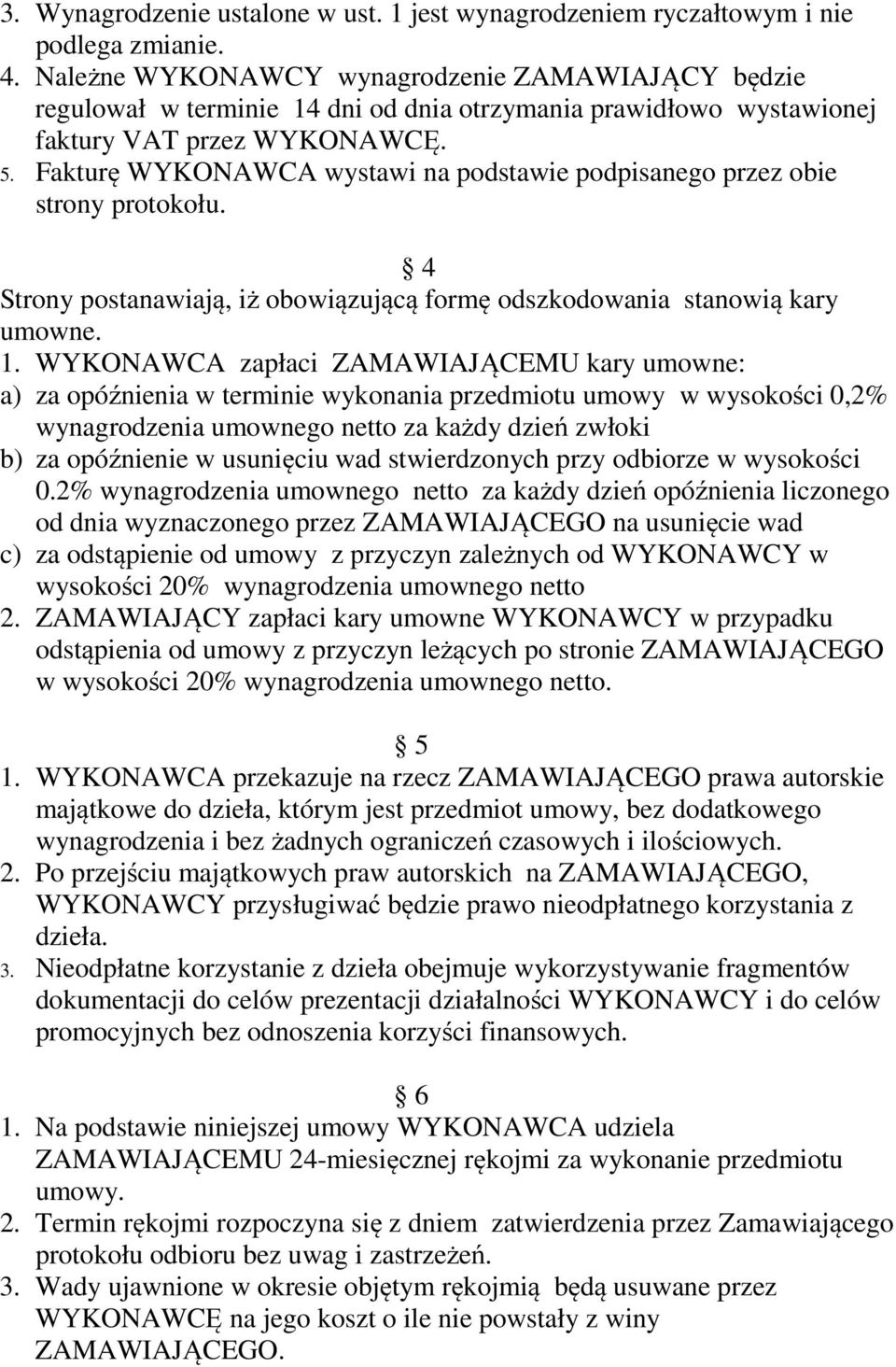 Fakturę WYKONAWCA wystawi na podstawie podpisanego przez obie strony protokołu. 4 Strony postanawiają, iż obowiązującą formę odszkodowania stanowią kary umowne. 1.