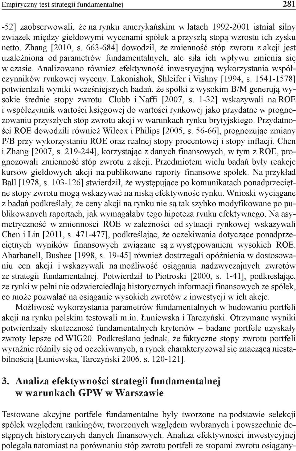 Analizowano również efektywność inwestycyjną wykorzystania współczynników rynkowej wyceny. Lakonishok, Shleifer i Vishny [1994, s.
