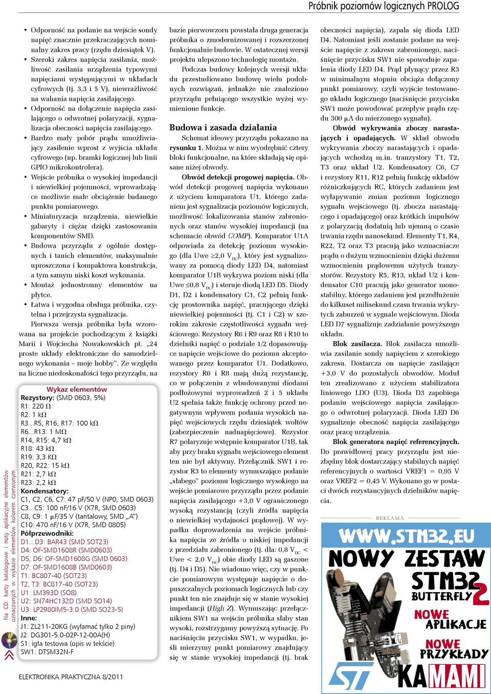 3,3 i 5 V), niewrażliwość na wahania napięcia zasilającego. Odporność na dołączenie napięcia zasilającego o odwrotnej polaryzacji, sygnalizacja obecności napięcia zasilającego.