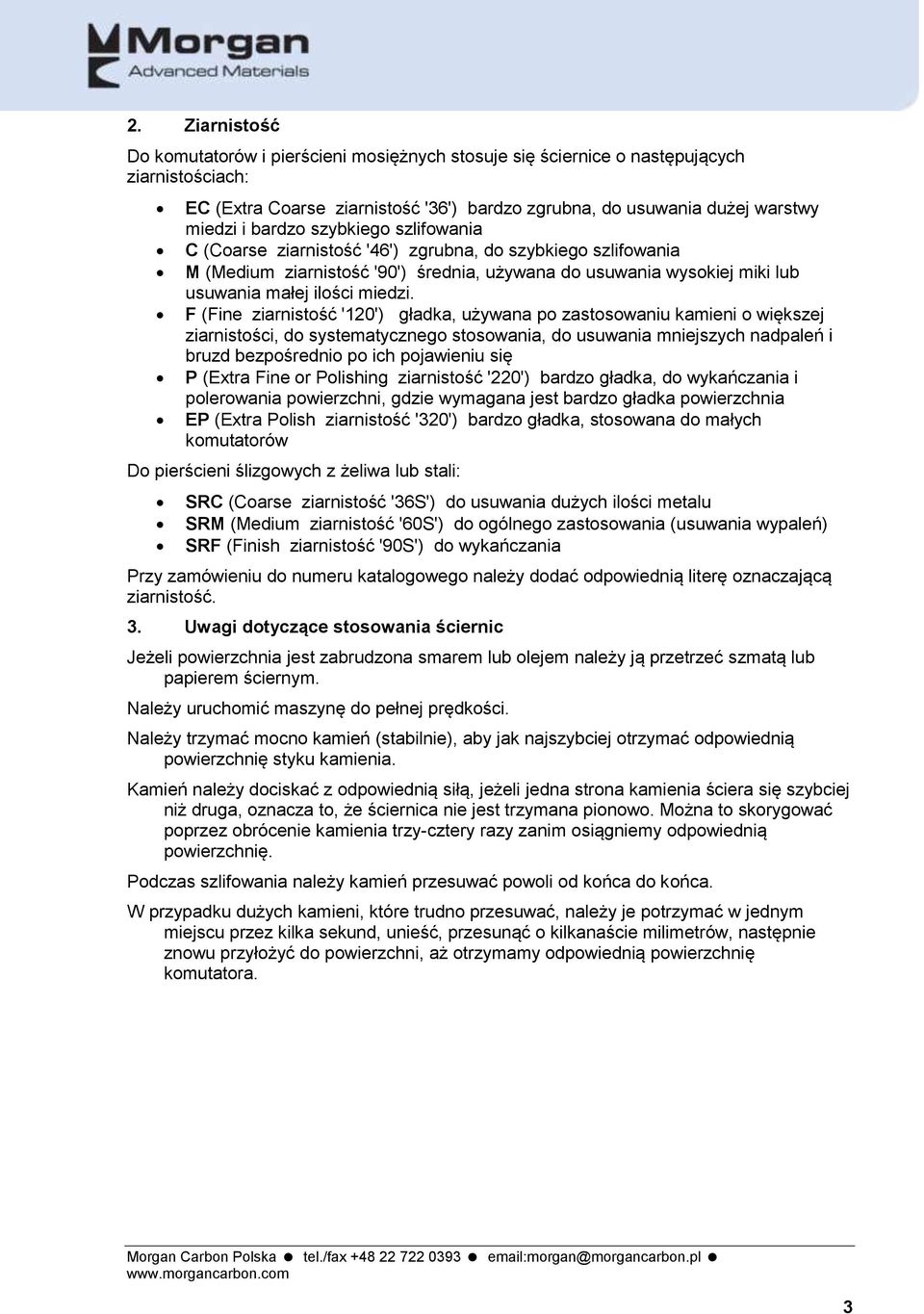 F (Fine ziarnistość '120') gładka, używana po zastosowaniu kamieni o większej ziarnistości, do systematycznego stosowania, do usuwania mniejszych nadpaleń i bruzd bezpośrednio po ich pojawieniu się P