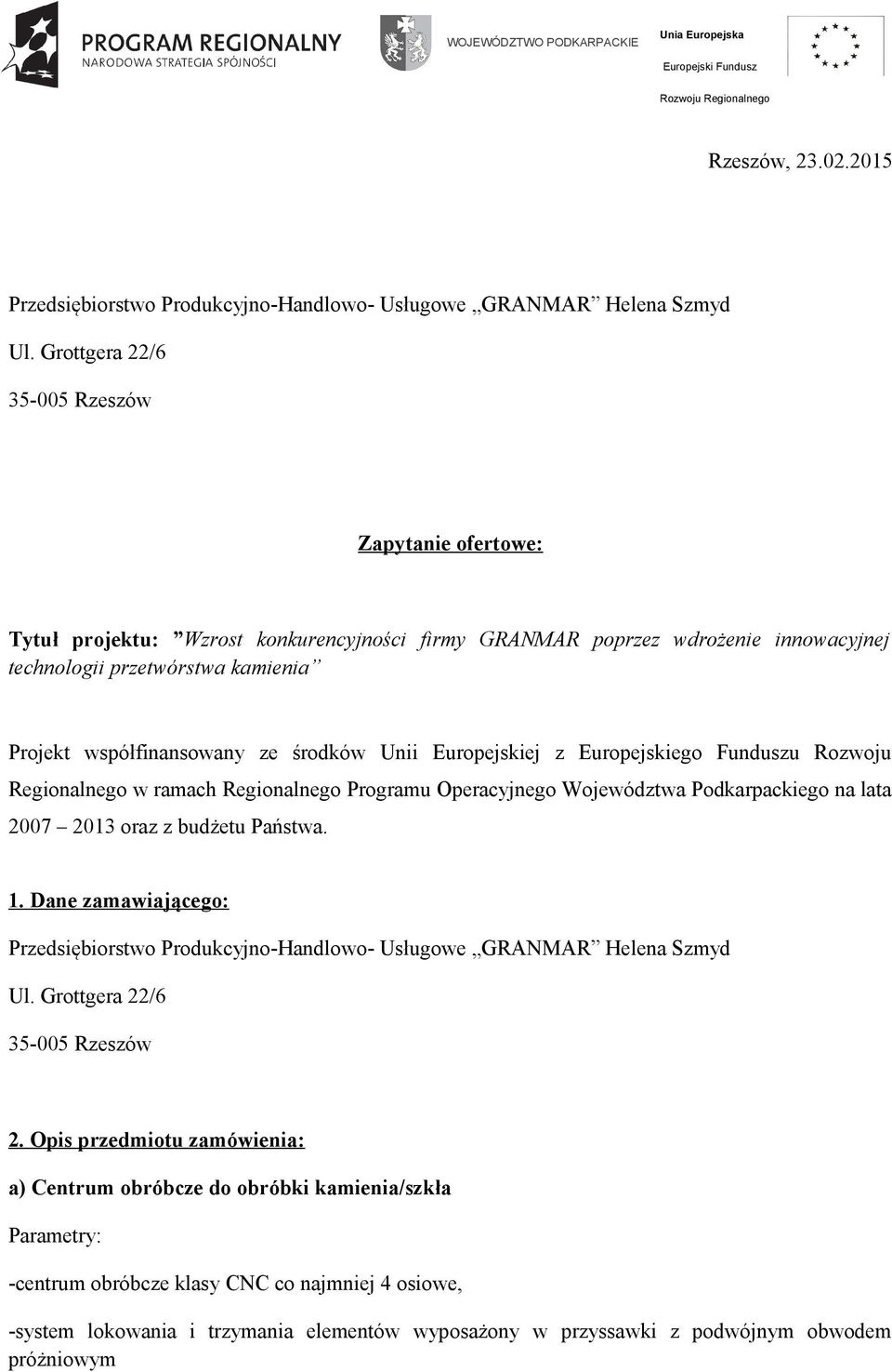 środków Unii Europejskiej z Europejskiego Funduszu Rozwoju Regionalnego w ramach Regionalnego Programu Operacyjnego Województwa Podkarpackiego na lata 2007 2013 oraz z budżetu Państwa. 1.