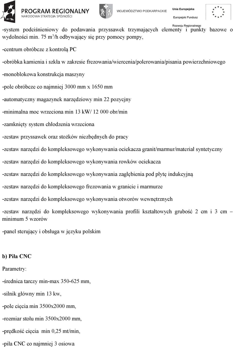 maszyny -pole obróbcze co najmniej 3000 mm x 1650 mm -automatyczny magazynek narzędziowy min 22 pozycjny -minimalna moc wrzeciona min 13 kw/ 12 000 obr/min -zamknięty system chłodzenia wrzeciona