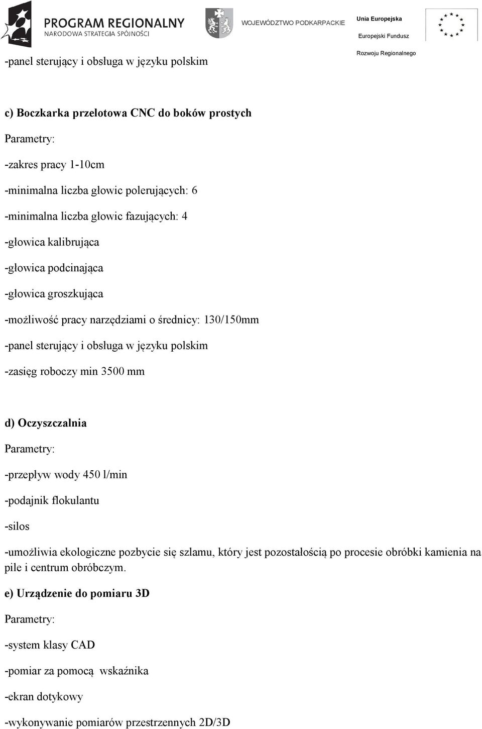 Oczyszczalnia -przepływ wody 450 l/min -podajnik flokulantu -silos -umożliwia ekologiczne pozbycie się szlamu, który jest pozostałością po procesie