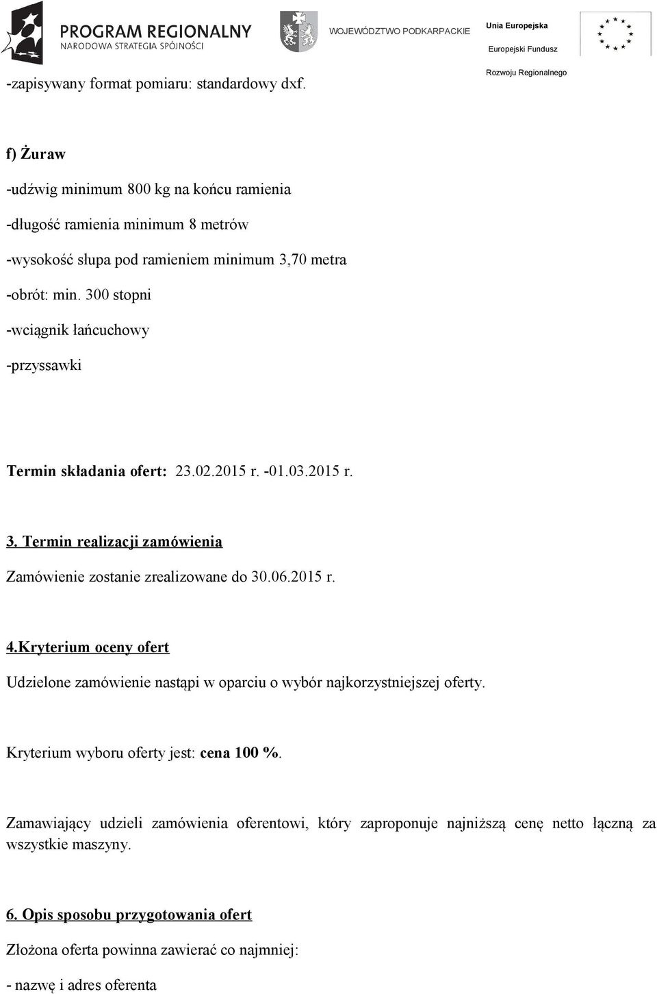 300 stopni -wciągnik łańcuchowy -przyssawki Termin składania ofert: 23.02.2015 r. -01.03.2015 r. 3. Termin realizacji zamówienia Zamówienie zostanie zrealizowane do 30.06.2015 r. 4.