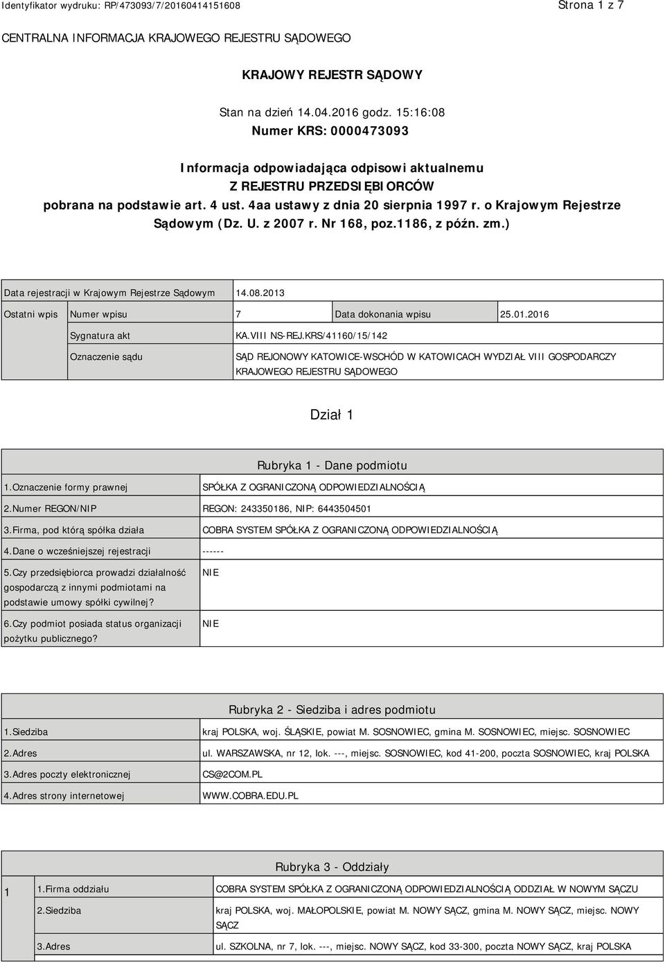 o Krajowym Rejestrze Sądowym (Dz. U. z 2007 r. Nr 168, poz.1186, z późn. zm.) Data rejestracji w Krajowym Rejestrze Sądowym 14.08.2013 Ostatni wpis Numer wpisu 7 Data dokonania wpisu 25.01.2016 Sygnatura akt Oznaczenie sądu KA.