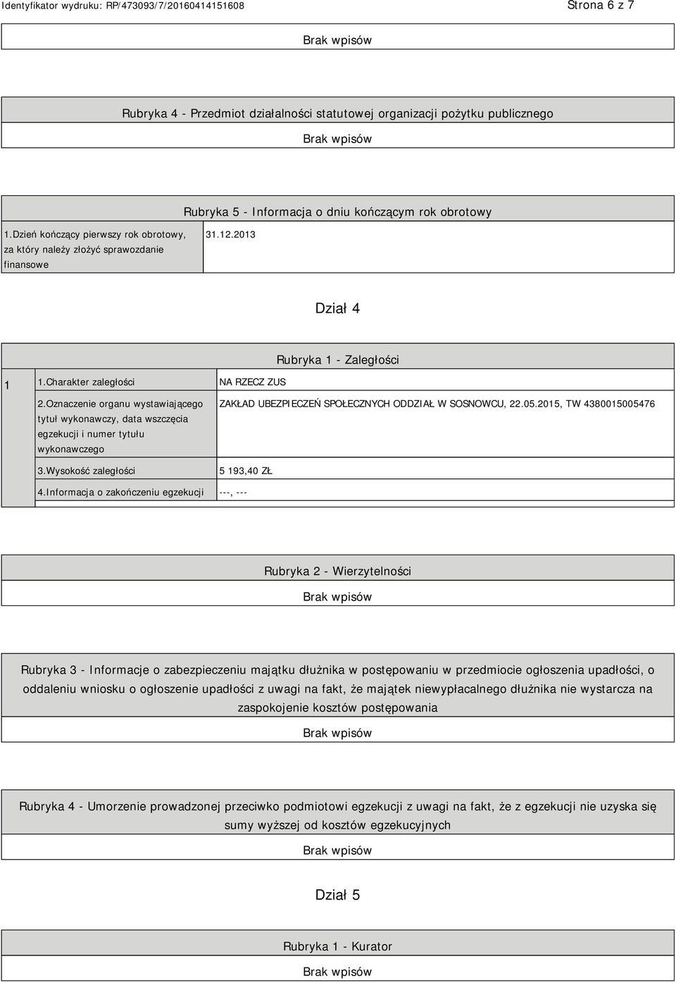 Oznaczenie organu wystawiającego tytuł wykonawczy, data wszczęcia egzekucji i numer tytułu wykonawczego 3.Wysokość zaległości ZAKŁAD UBEZPIECZEŃ SPOŁECZNYCH ODDZIAŁ W SOSNOWCU, 22.05.