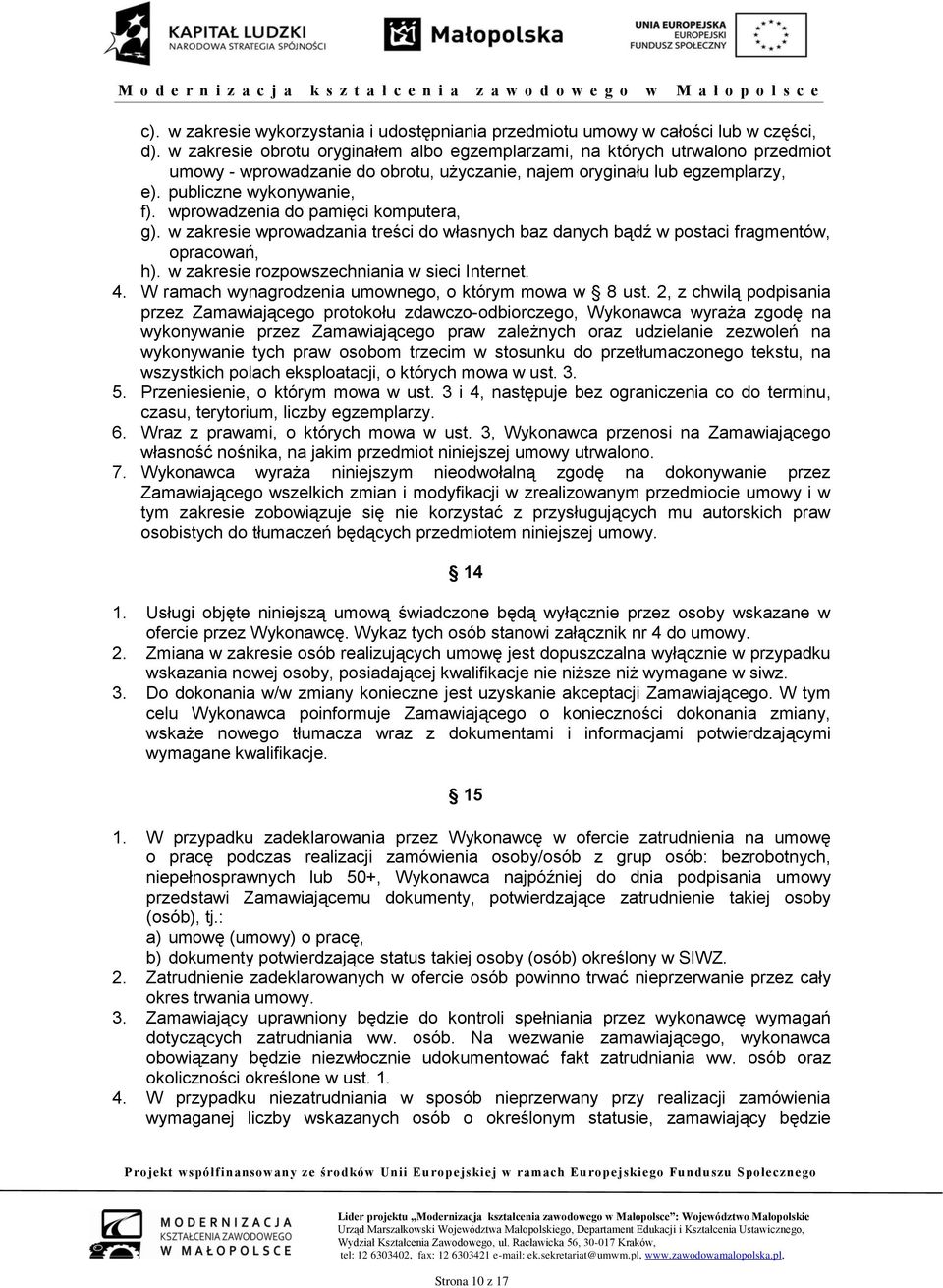 wprowadzenia do pamięci komputera, g). w zakresie wprowadzania treści do własnych baz danych bądź w postaci fragmentów, opracowań, h). w zakresie rozpowszechniania w sieci Internet. 4.