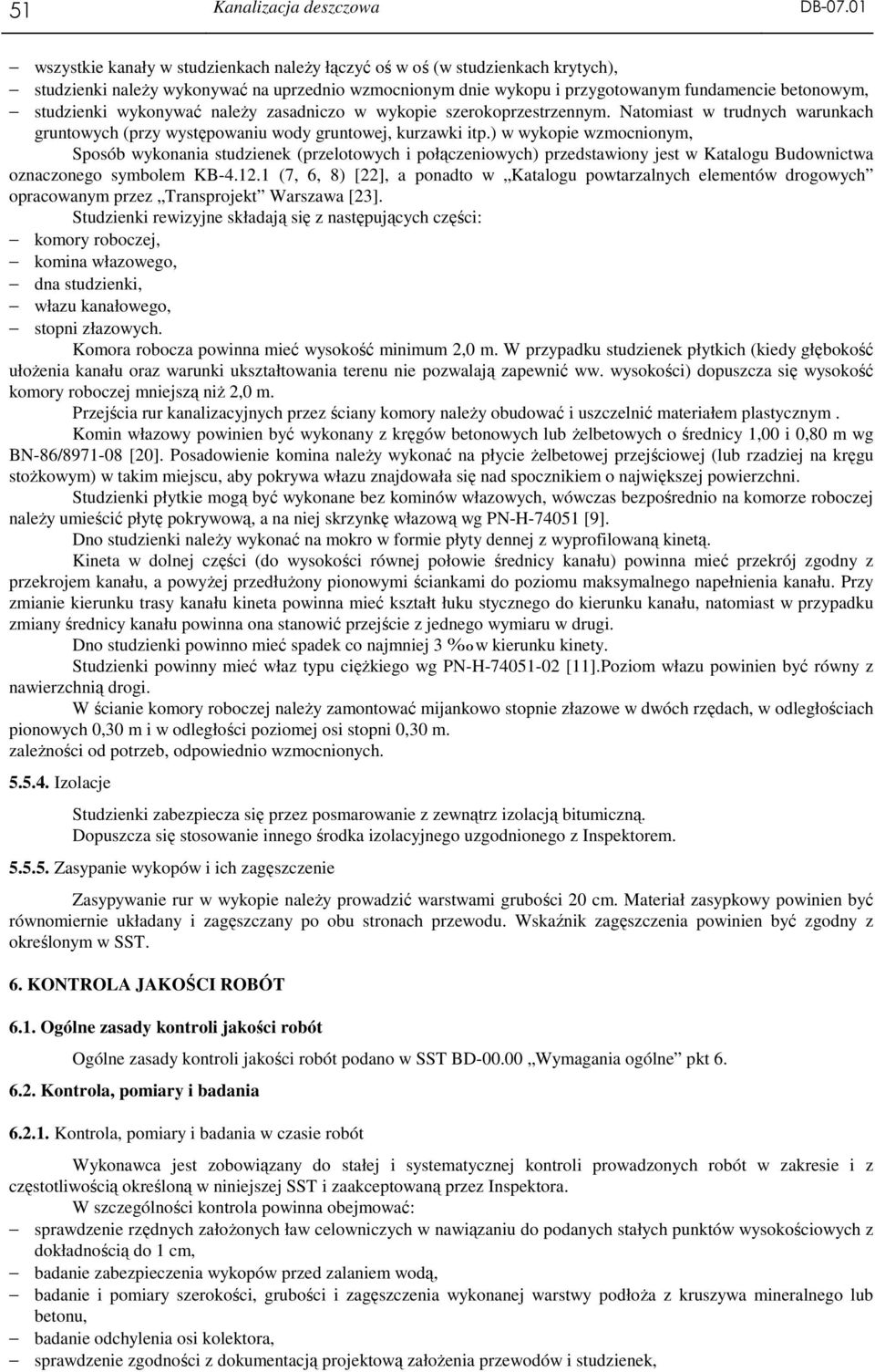 wykonywać naleŝy zasadniczo w wykopie szerokoprzestrzennym. Natomiast w trudnych warunkach gruntowych (przy występowaniu wody gruntowej, kurzawki itp.