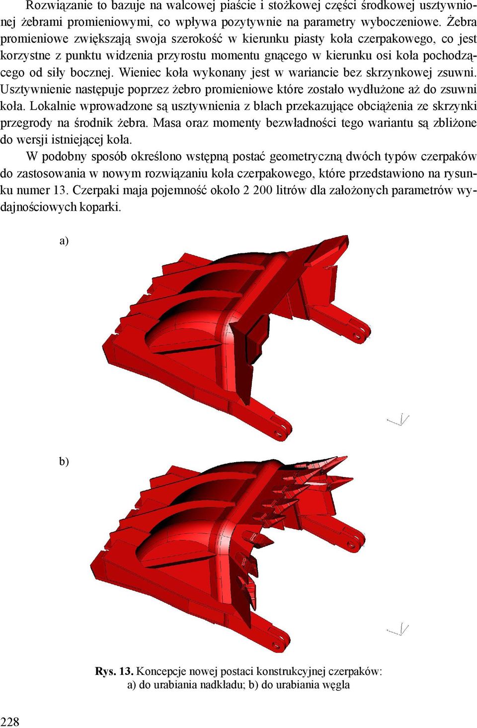 Wieniec koła wykonany jest w wariancie bez skrzynkowej zsuwni. Usztywnienie następuje poprzez żebro promieniowe które zostało wydłużone aż do zsuwni koła.