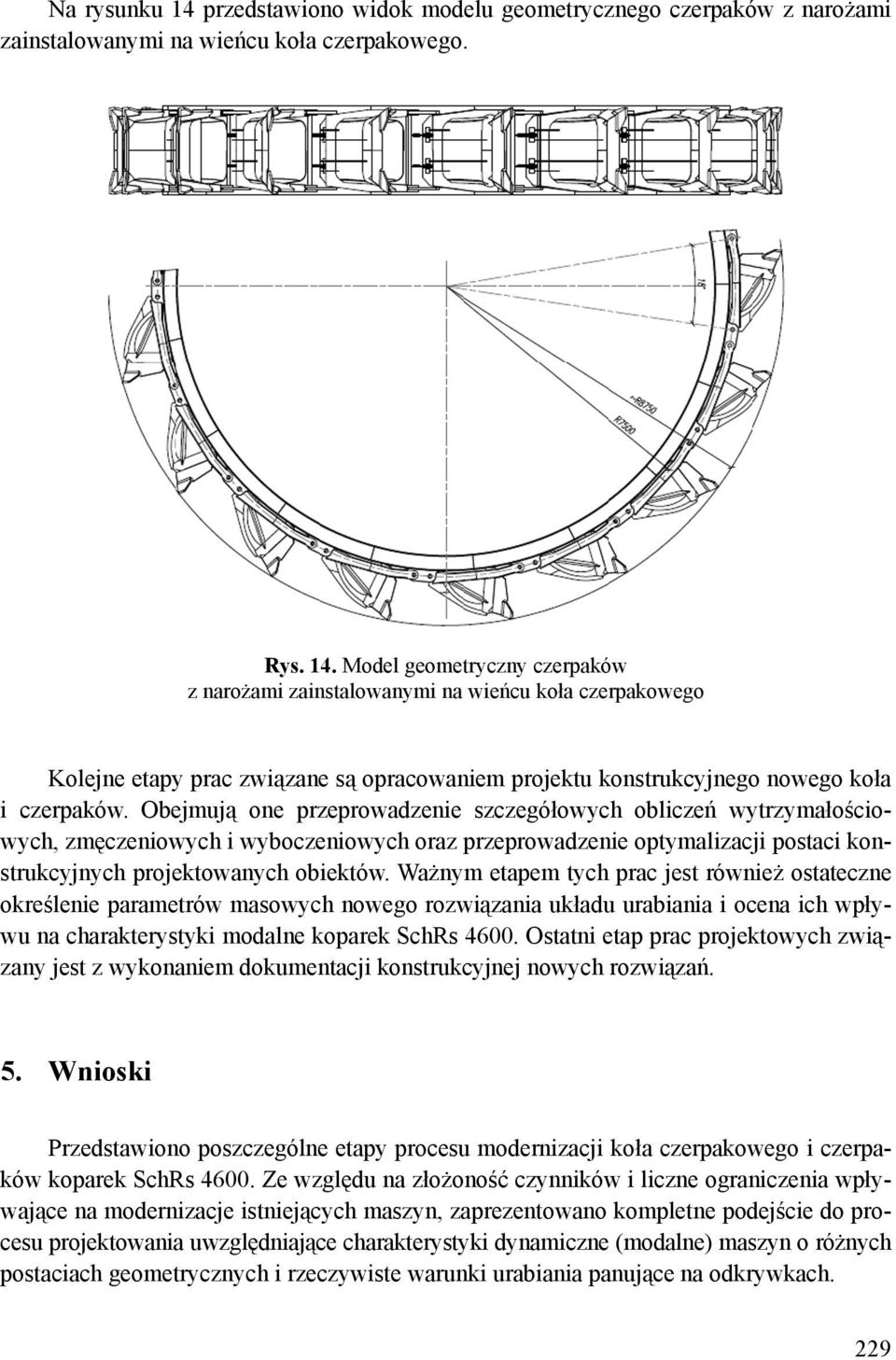 Ważnym etapem tych prac jest również ostateczne określenie parametrów masowych nowego rozwiązania układu urabiania i ocena ich wpływu na charakterystyki modalne koparek SchRs 4600.