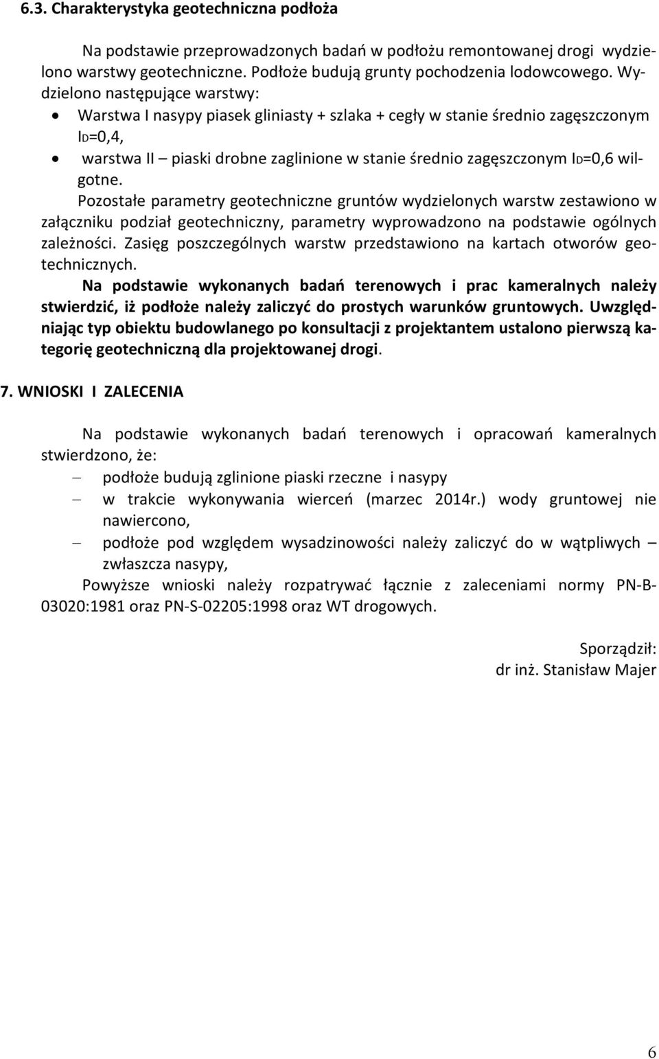 wilgotne. Pozostałe parametry geotechniczne gruntów wydzielonych warstw zestawiono w załączniku podział geotechniczny, parametry wyprowadzono na podstawie ogólnych zależności.