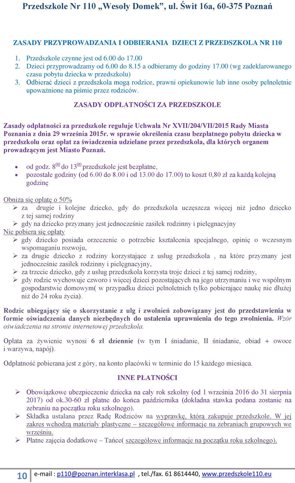 ZASADY ODPŁATNOŚCI ZA PRZEDSZKOLE Zasady odpłatności za przedszkole reguluje Uchwała Nr XVII/204/VII/2015 Rady Miasta Poznania z dnia 29 września 2015r.