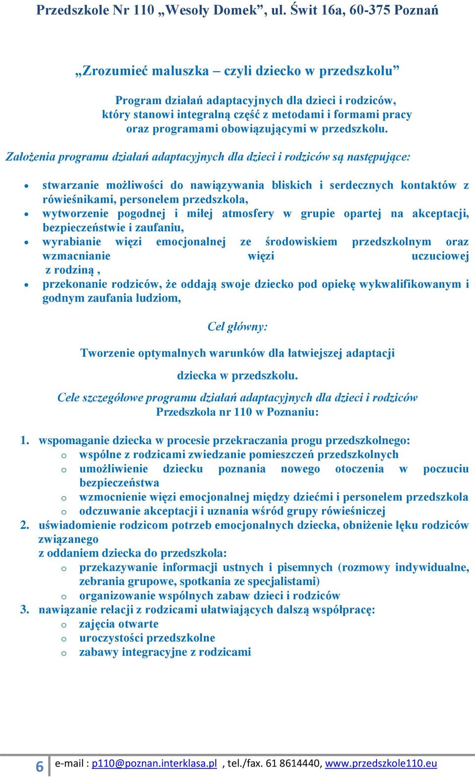 Założenia programu działań adaptacyjnych dla dzieci i rodziców są następujące: stwarzanie możliwości do nawiązywania bliskich i serdecznych kontaktów z rówieśnikami, personelem przedszkola,