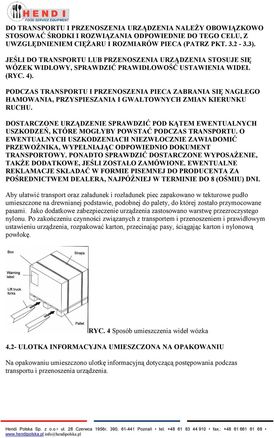 PODCZAS TRANSPORTU I PRZENOSZENIA PIECA ZABRANIA SIĘ NAGŁEGO HAMOWANIA, PRZYSPIESZANIA I GWAŁTOWNYCH ZMIAN KIERUNKU RUCHU.