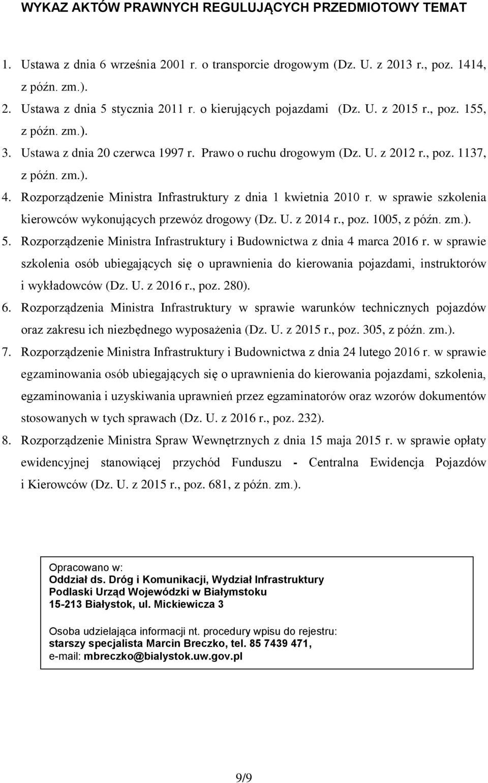 Rozporządzenie Ministra Infrastruktury z dnia 1 kwietnia 2010 r. w sprawie szkolenia kierowców wykonujących przewóz drogowy (Dz. U. z 2014 r., poz. 1005, z późn. zm.). 5.