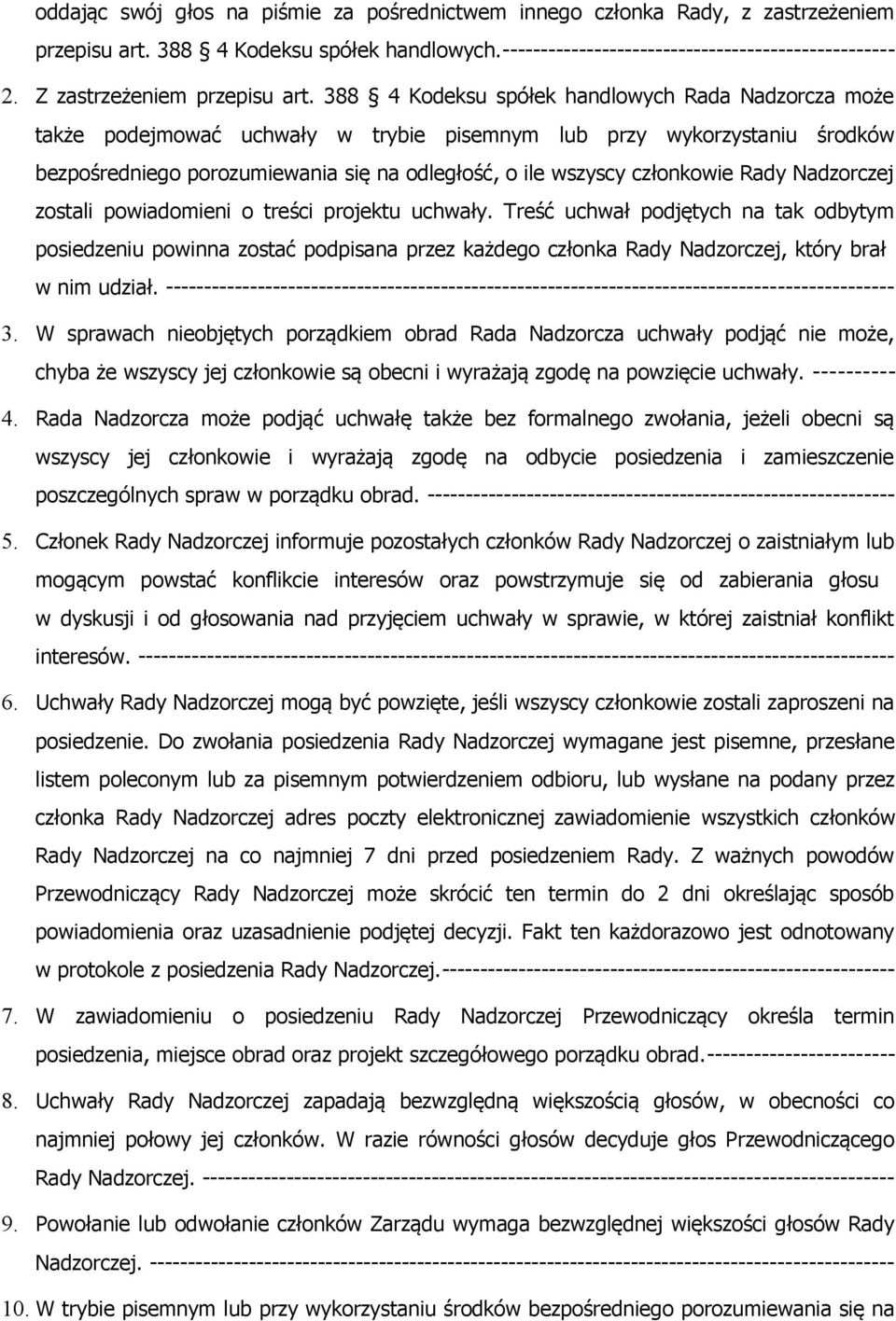 388 4 Kodeksu spółek handlowych Rada Nadzorcza może także podejmować uchwały w trybie pisemnym lub przy wykorzystaniu środków bezpośredniego porozumiewania się na odległość, o ile wszyscy członkowie