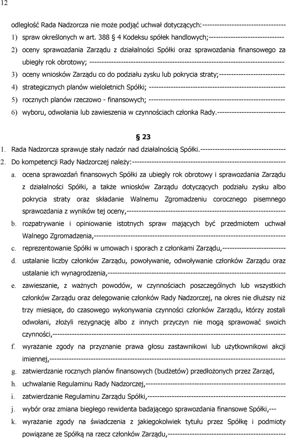 -------------------------------------------------------------------------------- 3) oceny wniosków Zarządu co do podziału zysku lub pokrycia straty;--------------------------- 4) strategicznych