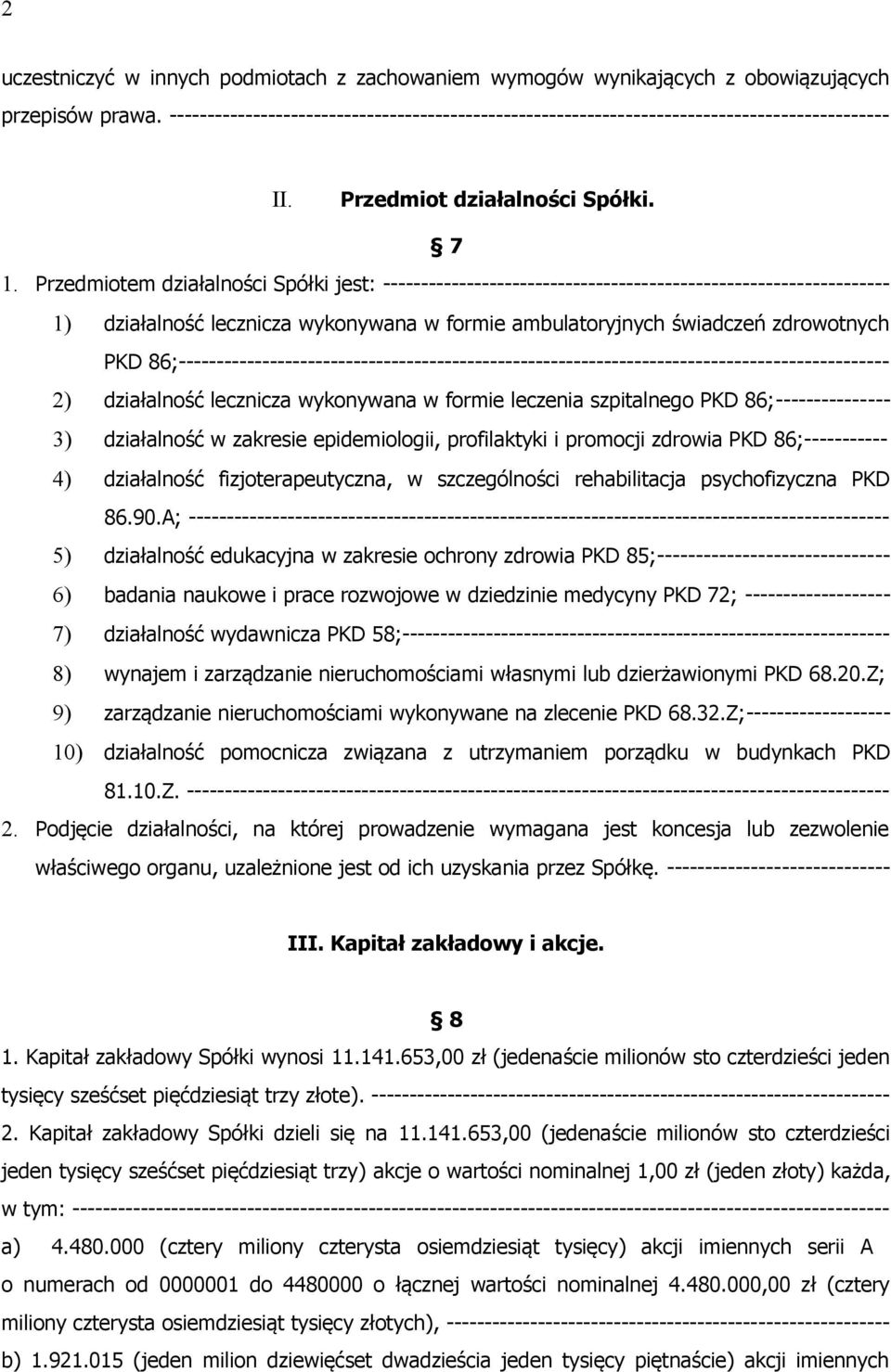 Przedmiotem działalności Spółki jest: ------------------------------------------------------------------ 1) działalność lecznicza wykonywana w formie ambulatoryjnych świadczeń zdrowotnych PKD