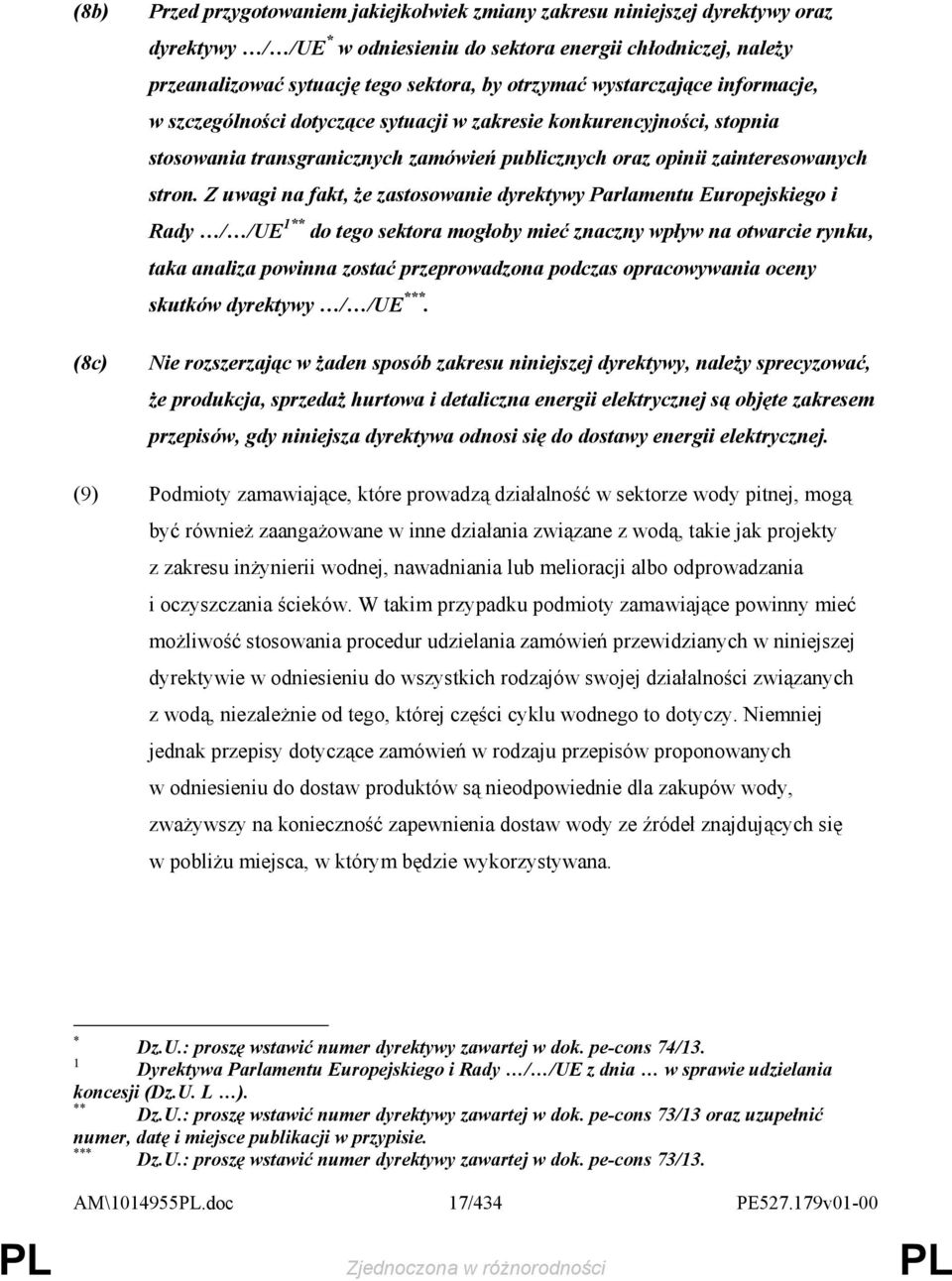 Z uwagi na fakt, Ŝe zastosowanie dyrektywy Parlamentu Europejskiego i Rady / /UE 1** do tego sektora mogłoby mieć znaczny wpływ na otwarcie rynku, taka analiza powinna zostać przeprowadzona podczas