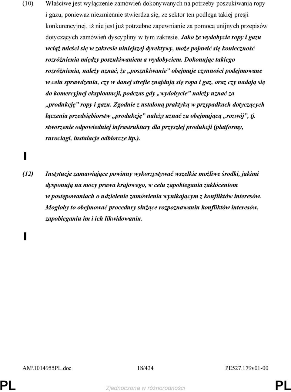 Jako Ŝe wydobycie ropy i gazu wciąŝ mieści się w zakresie niniejszej dyrektywy, moŝe pojawić się konieczność rozróŝnienia między poszukiwaniem a wydobyciem.