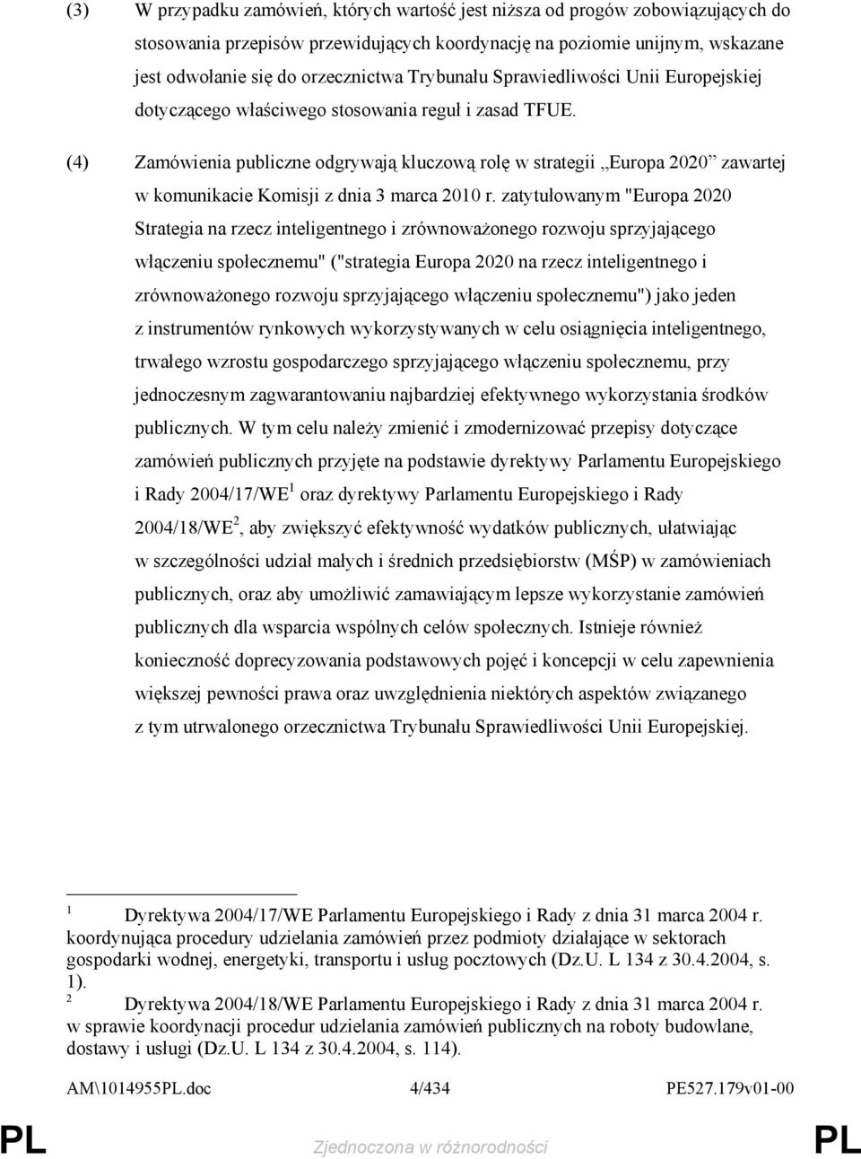 (4) Zamówienia publiczne odgrywają kluczową rolę w strategii Europa 2020 zawartej w komunikacie Komisji z dnia 3 marca 2010 r.