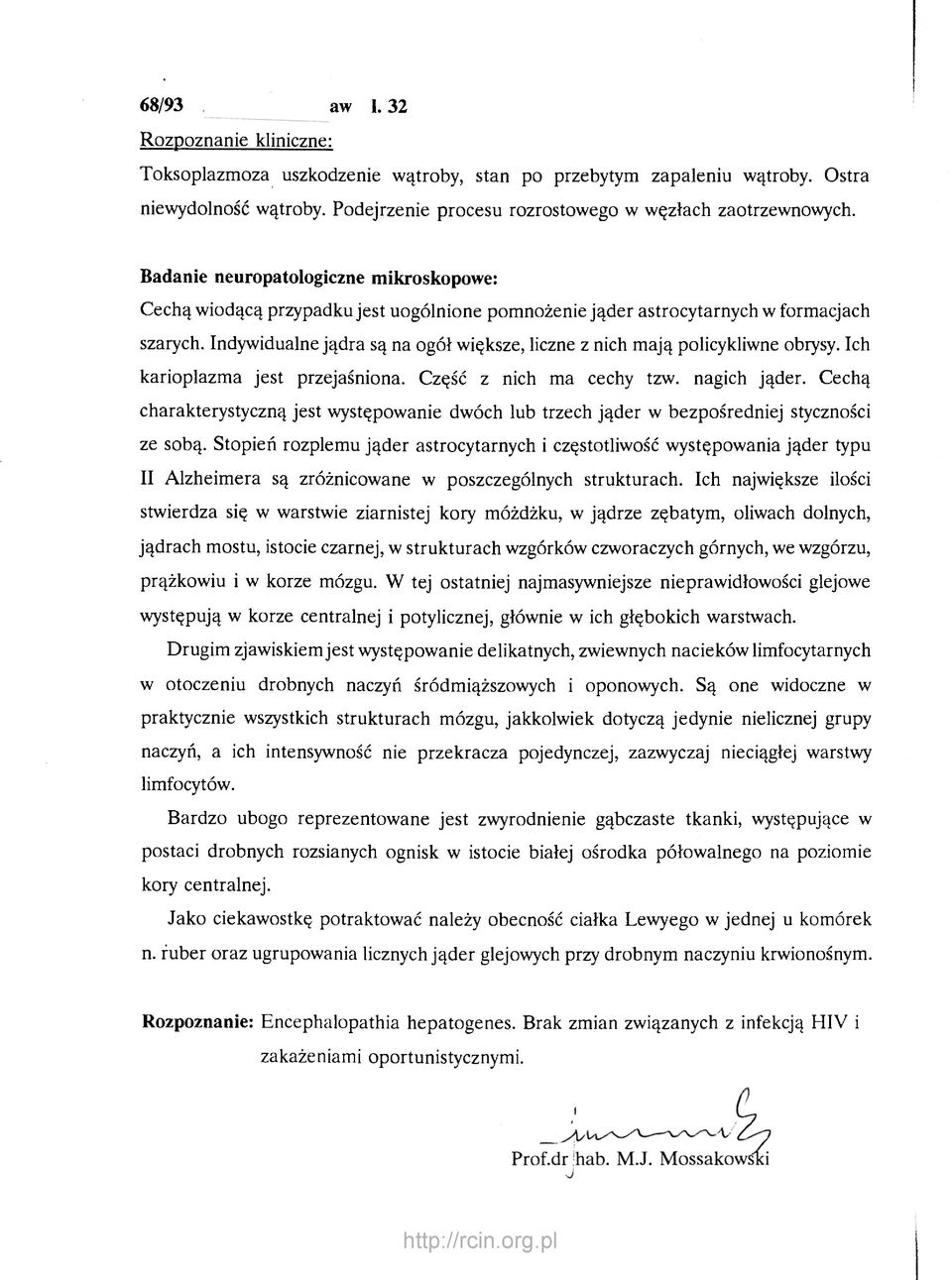 Indywidualne jądra są na ogół większe, liczne z nich mają policykliwne obrysy. Ich karioplazma jest przejaśniona. Część z nich ma cechy tzw. nagich jąder.