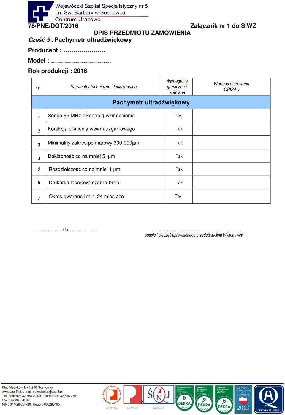 6 MHz z kontrolą wzmocnienia Korekcja ciśnienia wewnątrzgałkowego Minimalny