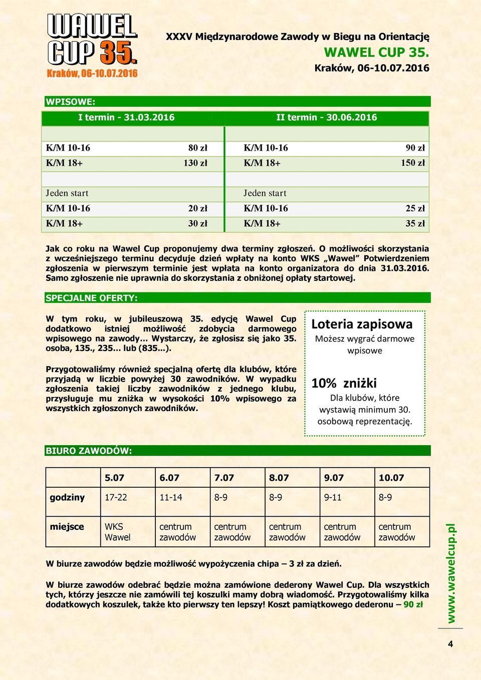 zgłoszeń. O możliwości skorzystania z wcześniejszego terminu decyduje dzień wpłaty na konto WKS Wawel Potwierdzeniem zgłoszenia w pierwszym terminie jest wpłata na konto organizatora do dnia 31.03.