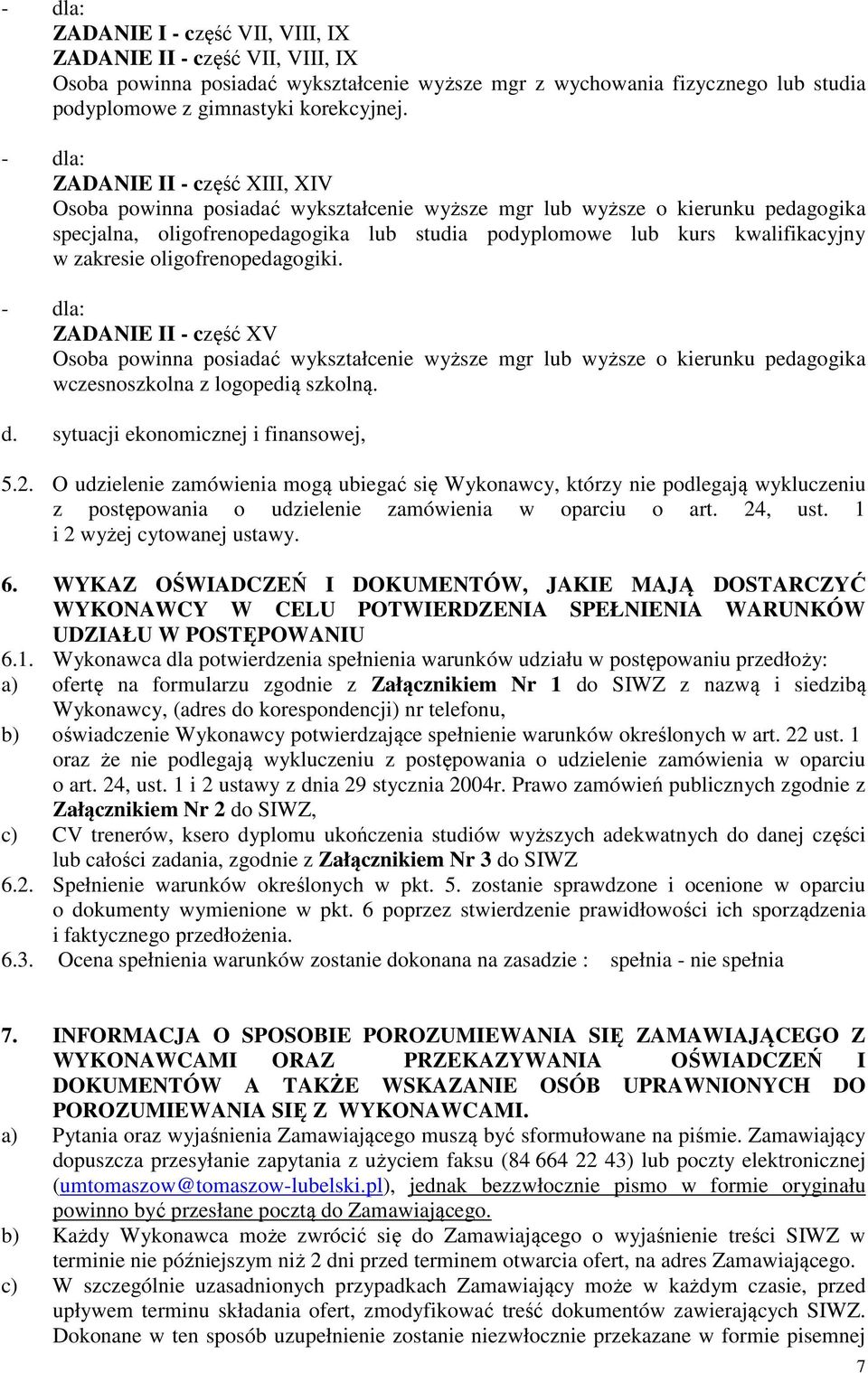 zakresie oligofrenopedagogiki. - dla: ZADANIE II - część XV Osoba powinna posiadać wykształcenie wyższe mgr lub wyższe o kierunku pedagogika wczesnoszkolna z logopedią szkolną. d. sytuacji ekonomicznej i finansowej, 5.