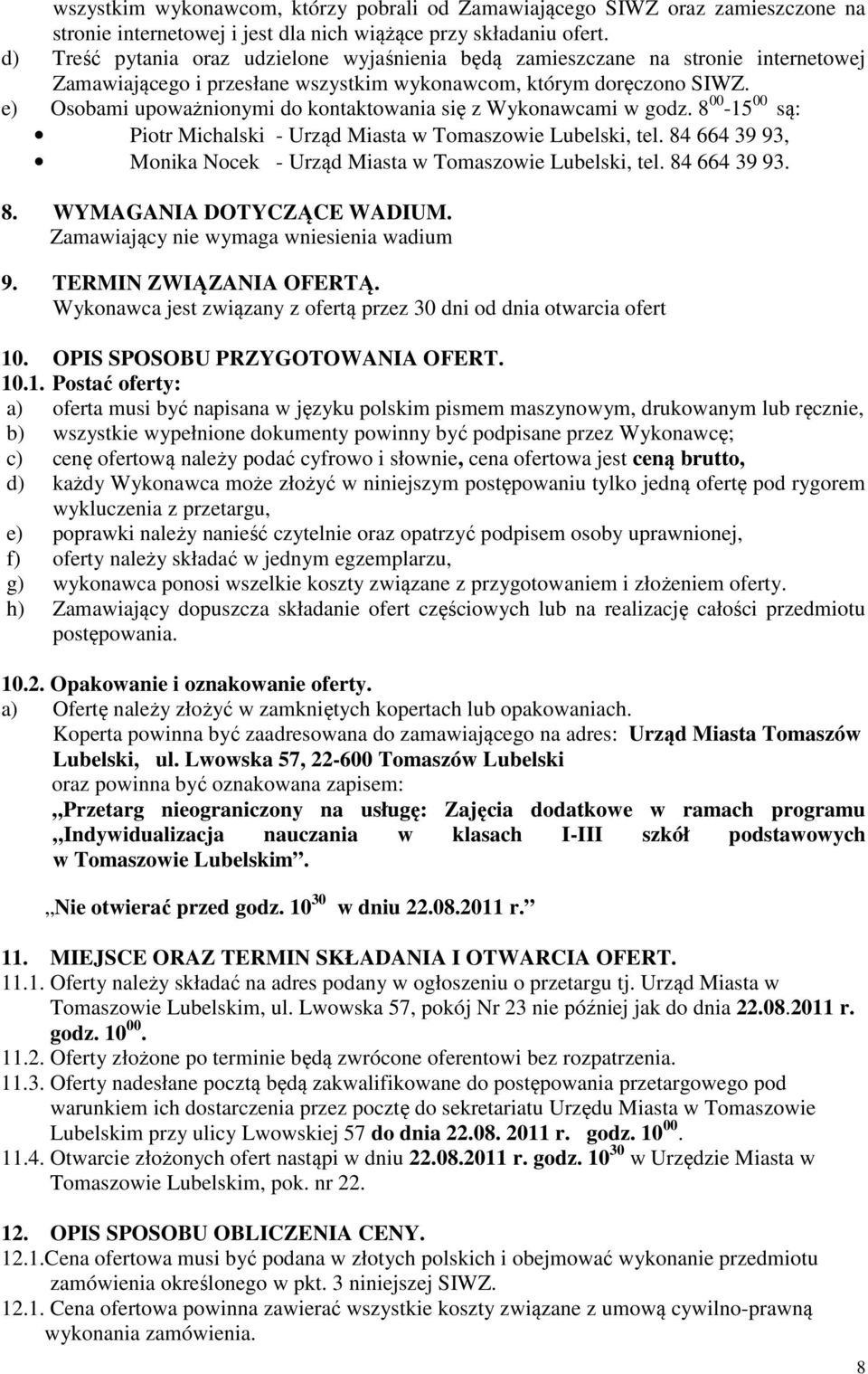 e) Osobami upoważnionymi do kontaktowania się z Wykonawcami w godz. 8 00-15 00 są: Piotr Michalski - Urząd Miasta w Tomaszowie Lubelski, tel.