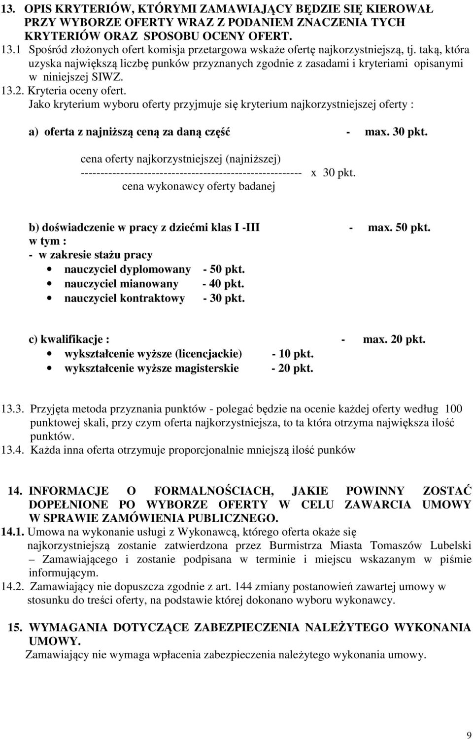 13.2. Kryteria oceny ofert. Jako kryterium wyboru oferty przyjmuje się kryterium najkorzystniejszej oferty : a) oferta z najniższą ceną za daną część - max. 30 pkt.