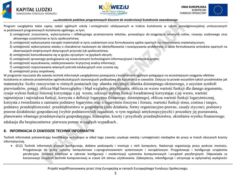 umiejętność wykorzystania narzędzi matematyki w życiu codziennym oraz formułowania sądów opartych na rozumowaniu matematycznym; 3) umiejętność wykorzystania wiedzy o charakterze naukowym do