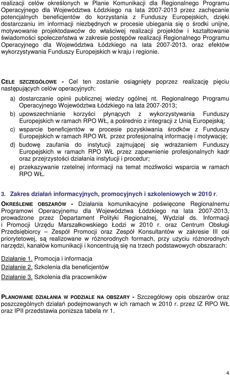 społeczeństwa w zakresie postępów realizacji Regionalnego Programu Operacyjnego dla Województwa Łódzkiego na lata 2007-2013. oraz efektów wykorzystywania Funduszy Europejskich w kraju i regionie.