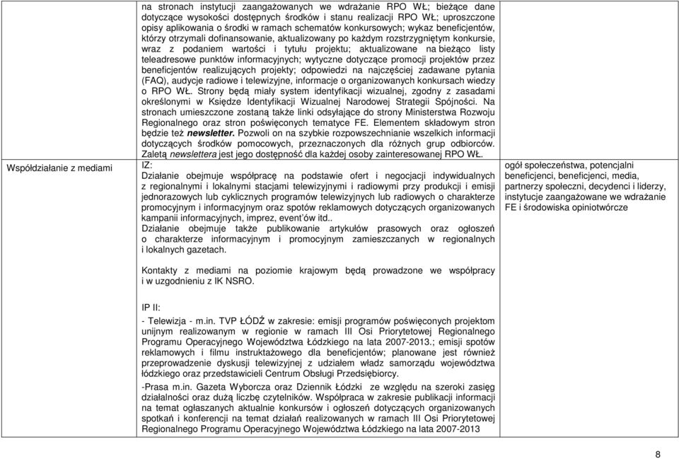 aktualizowane na bieŝąco listy teleadresowe punktów informacyjnych; wytyczne dotyczące promocji projektów przez beneficjentów realizujących projekty; odpowiedzi na najczęściej zadawane pytania (FAQ),